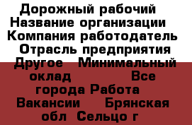 Дорожный рабочий › Название организации ­ Компания-работодатель › Отрасль предприятия ­ Другое › Минимальный оклад ­ 40 000 - Все города Работа » Вакансии   . Брянская обл.,Сельцо г.